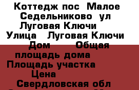 Коттедж пос. Малое Седельниково, ул. Луговая-Ключи, 4 › Улица ­ Луговая-Ключи › Дом ­ 4 › Общая площадь дома ­ 151 › Площадь участка ­ 1 200 › Цена ­ 4 950 000 - Свердловская обл., Сысертский р-н, Малое Седельниково д. Недвижимость » Дома, коттеджи, дачи продажа   